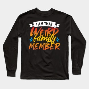 I Am That Weird Family Member Long Sleeve T-Shirt